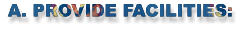 A. PROVIDE FACILITIES: